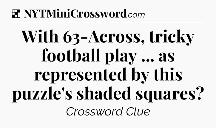 Solution: With 63-Across, tricky football play ... as represented by this puzzle's shaded squares - NYT Crossword