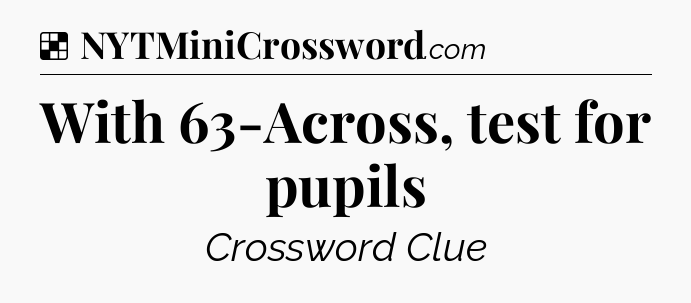 Solution: With 63-Across, test for pupils - NYT Crossword