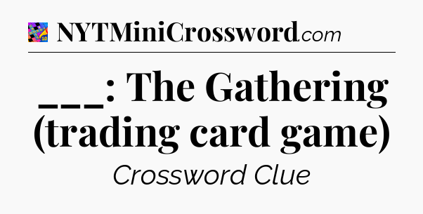 ___: The Gathering (trading card game) Crossword Clue