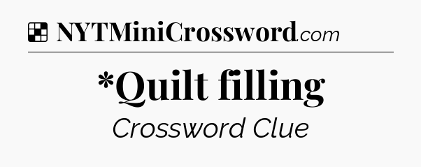 Solution: *Quilt filling - NYT Crossword