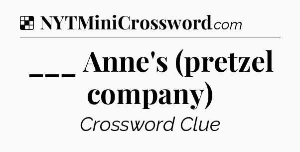 Solution: ___ Anne's (pretzel company) - NYT Crossword