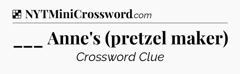 Solution: ___ Anne's (pretzel maker) - NYT Crossword
