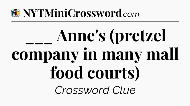 ___ Anne's (pretzel company in many mall food courts) Crossword Clue
