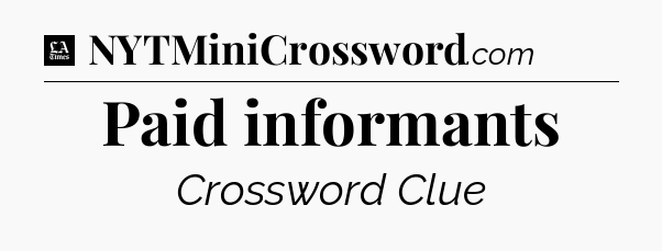 Paid informants - LA Times Crossword