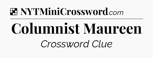 Solution: Columnist Maureen - NYT Crossword