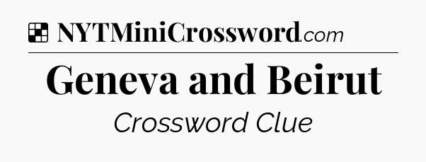 Solution: Geneva and Beirut - NYT Crossword