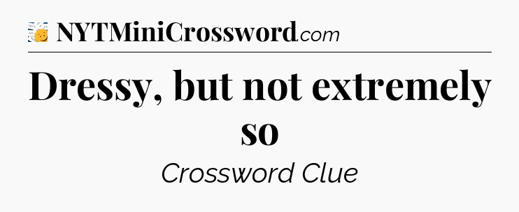 Dressy, but not extremely so - 7 Little Words