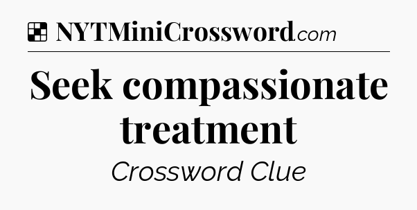 Solution: Seek compassionate treatment - NYT Crossword