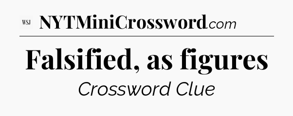 Falsified, as figures - WSJ Crossword