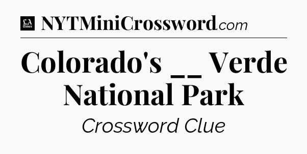 Colorado's __ Verde National Park - LA Times Crossword