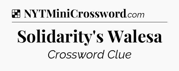 Solution: Solidarity's Walesa - NYT Crossword