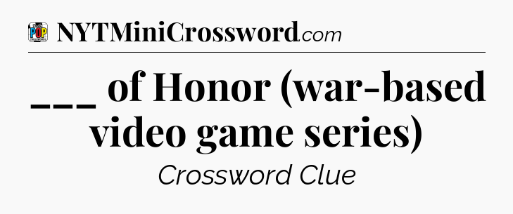 ___ of Honor (war-based video game series) Crossword Clue