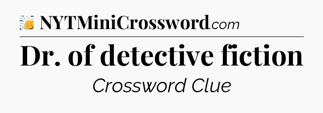 Dr. of detective fiction - 7 Little Words