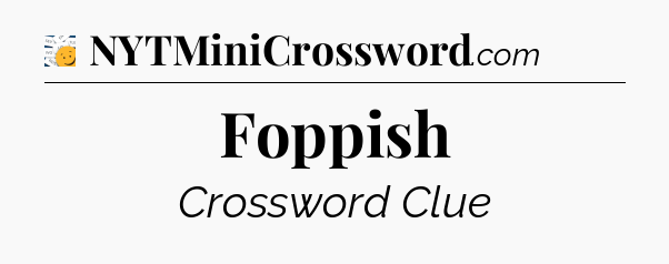 Foppish - 7 Little Words
