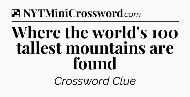 Solution: Where the world's 100 tallest mountains are found - NYT Crossword