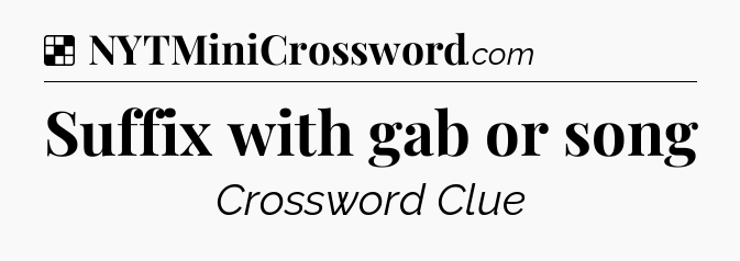 Solution: Suffix with gab or song - NYT Crossword