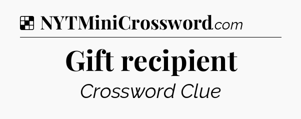 Solution: Gift recipient - NYT Crossword