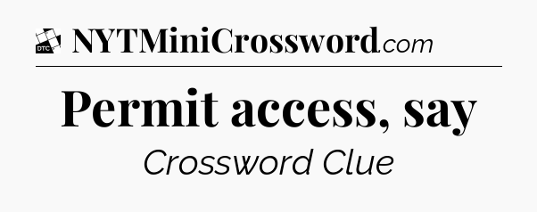 Permit access, say - Daily Themed Classic Crossword