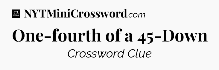 One-fourth of a 45-Down - LA Times Crossword