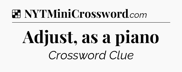 Solution: Adjust, as a piano - NYT Crossword