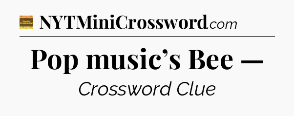 Pop music’s Bee — - Eugene Sheffer Crossword