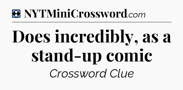 Solution: Does incredibly, as a stand-up comic - NYT Mini Crossword