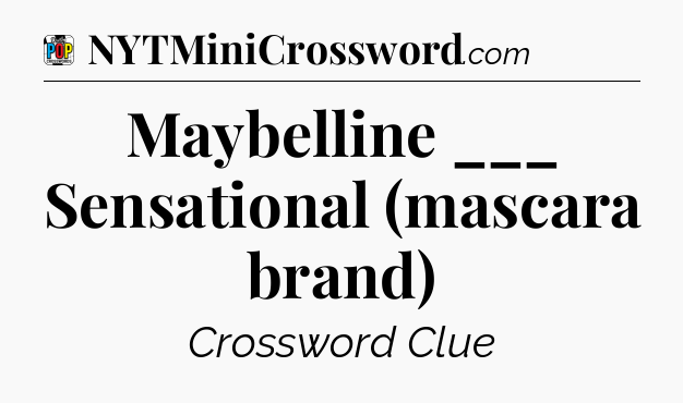 Maybelline ___ Sensational (mascara brand) Crossword Clue