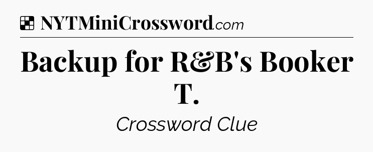 Solution: Backup for R&B's Booker T - NYT Crossword