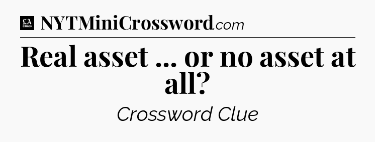 Real asset ... or no asset at all - LA Times Crossword