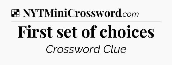 Solution: First set of choices - NYT Crossword