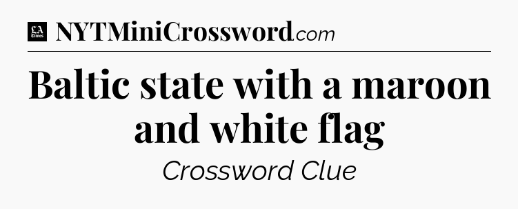Baltic state with a maroon and white flag - LA Times Crossword