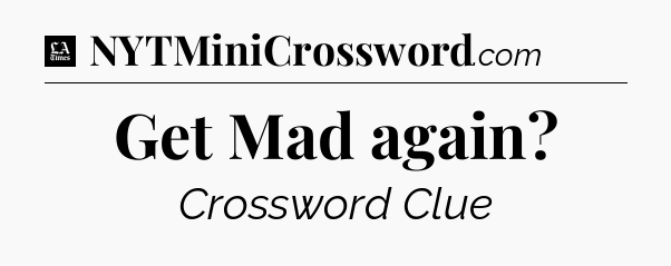 Get Mad again - LA Times Crossword