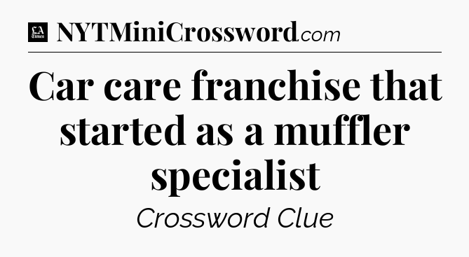 Car care franchise that started as a muffler specialist - LA Times Crossword
