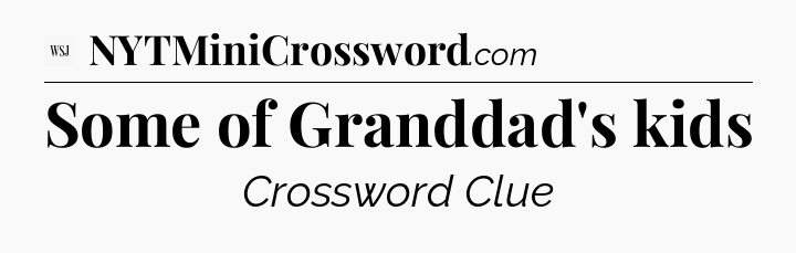 Some of Granddad's kids - WSJ Crossword