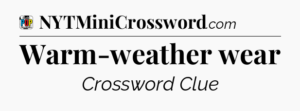 Warm-weather wear Crossword Clue