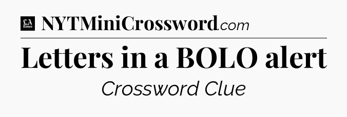 Letters in a BOLO alert - LA Times Crossword