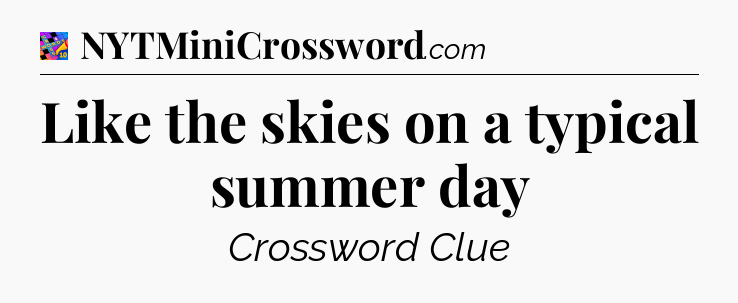 Like the skies on a typical summer day Crossword Clue