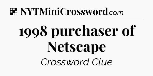 Solution: 1998 purchaser of Netscape - NYT Crossword