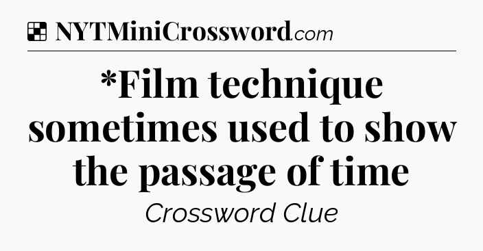 Solution: *Film technique sometimes used to show the passage of time - NYT Crossword
