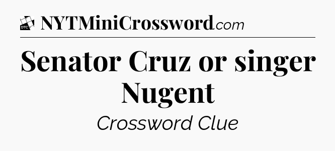 Senator Cruz or singer Nugent - Daily Themed Mini Crossword