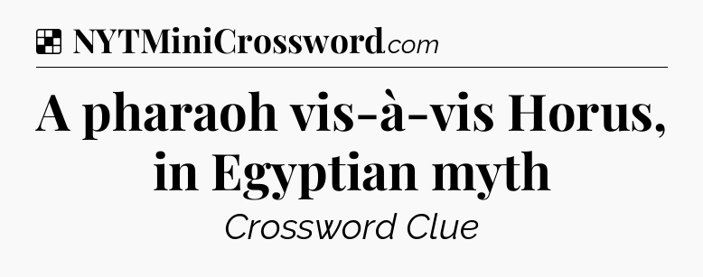 Solution: A pharaoh vis-à-vis Horus, in Egyptian myth - NYT Crossword