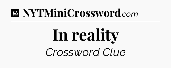 In reality - LA Times Crossword