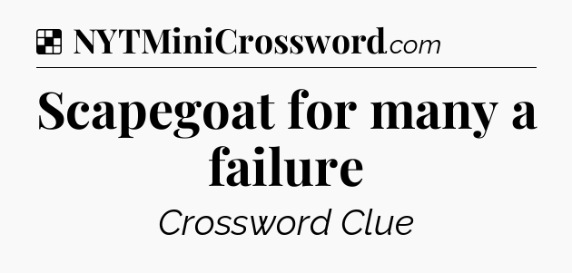 Solution: Scapegoat for many a failure - NYT Crossword