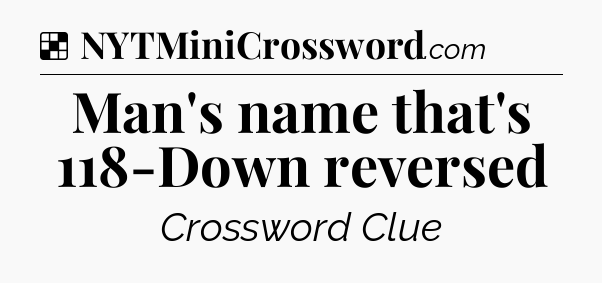 Solution: Man's name that's 118-Down reversed - NYT Crossword