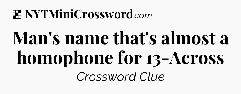 Solution: Man's name that's almost a homophone for 13-Across - NYT Crossword