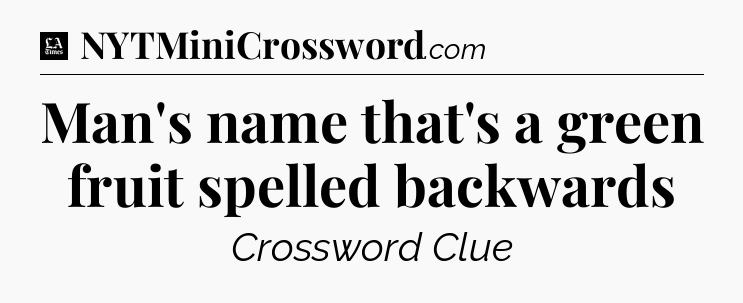 Man's name that's a green fruit spelled backwards - LA Times Crossword