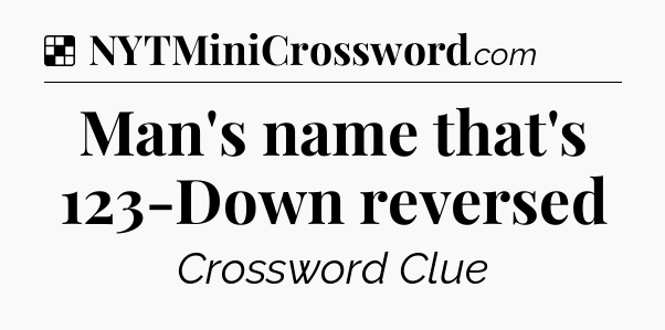 Solution: Man's name that's 123-Down reversed - NYT Crossword