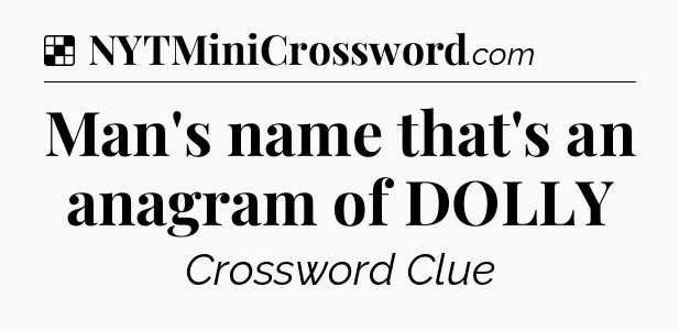 Solution: Man's name that's an anagram of DOLLY - NYT Crossword