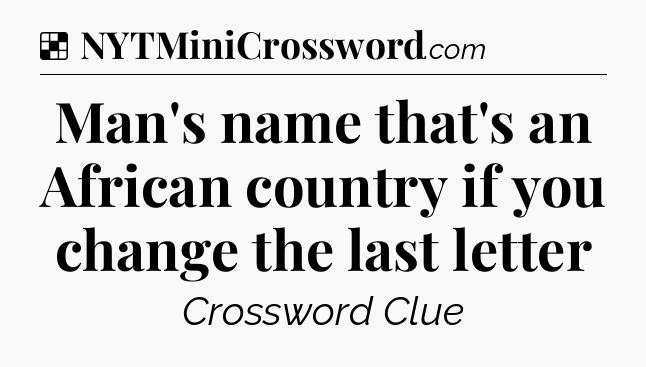 Solution: Man's name that's an African country if you change the last letter - NYT Crossword