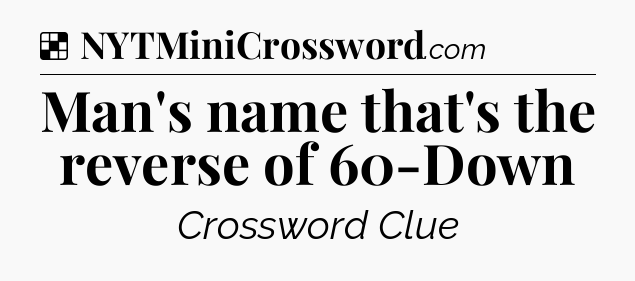 Solution: Man's name that's the reverse of 60-Down - NYT Crossword